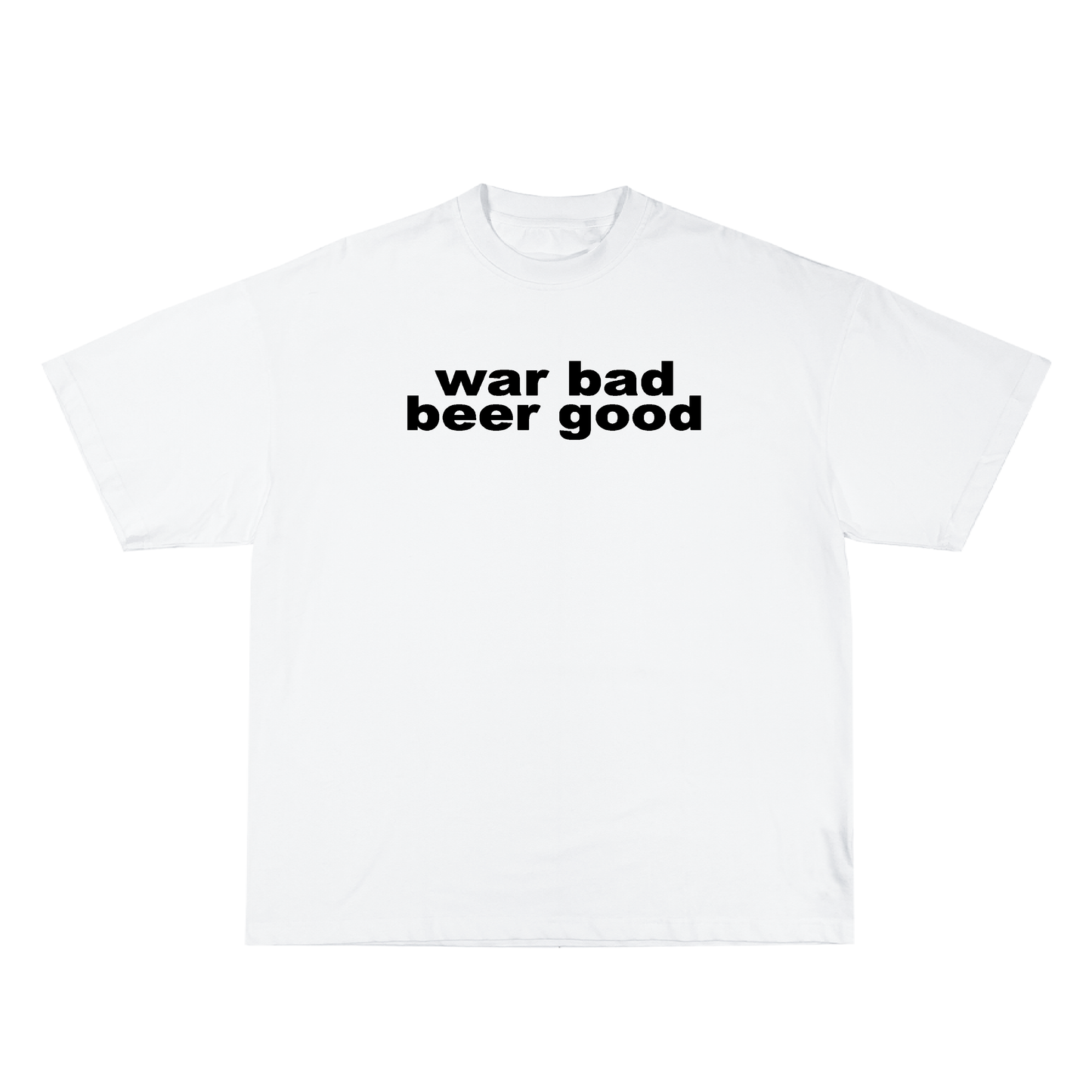 war bad beer good tee